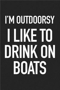 I'm Outdoorsy I Like to Drink on Boats