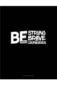 Be Strong Be Brave Be Courageous - Joshua 1