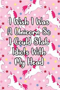 I Wish I Was an Unicorn So I Could Stab Idiots with My Head