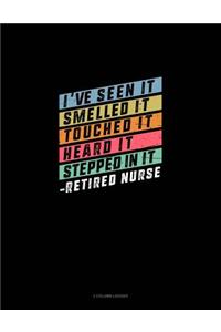 I've Seen It, Smelled It, Touched It Heard It, Stepped in It - Retired Nurse