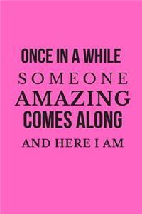 Once in a While Someone Amazing Comes Along and Here I Am