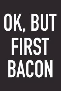 Ok, But First Bacon