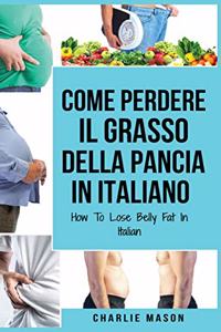 Come Perdere il Grasso della Pancia In italiano/ How To Lose Belly Fat In Italian