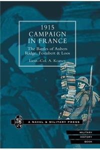 1915 Campaign in France. the Battles of Aubers Ridge, Festubert & Loos Considered in Relation to the Field Service Regulations