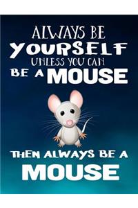 Always Be Yourself Unless You Can Be a Mouse Then Always Be a Mouse