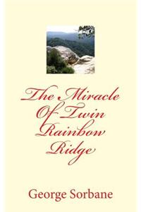 The Miracle Of Twin Rainbow Ridge