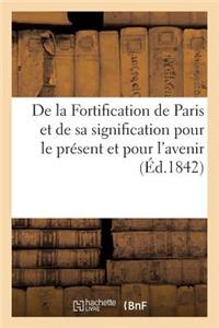 de la Fortification de Paris Et de Sa Signification Pour Le Présent Et Pour l'Avenir