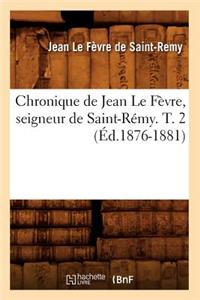 Chronique de Jean Le Fèvre, Seigneur de Saint-Rémy. T. 2 (Éd.1876-1881)