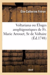 Voltariana Ou Éloges Amphigouriques de Fr. Marie Arrouet, Sr de Voltaire