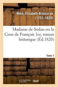 Madame de Sedan Ou La Cour de François 1er, Roman Historique. Tome 1