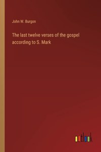 The last twelve verses of the gospel according to S. Mark