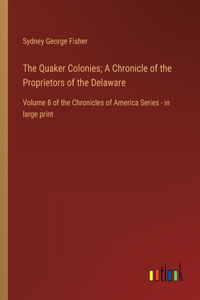 The Quaker Colonies; A Chronicle of the Proprietors of the Delaware