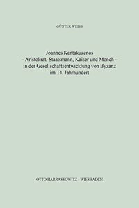 Joannes Kantakuzenos - Aristokrat, Staatsmann, Kaiser Und Monch - In Der Gesellschaftsentwicklung Von Byzanz Im 14. Jahrhundert