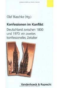 Konfessionen Im Konflikt: Deutschland Zwischen 1800 Und 1970: Ein Zweites Konfessionelles Zeitalter