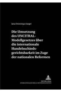 Umsetzung Des Uncitral-Modellgesetzes Ueber Die Internationale Handelsschiedsgerichtsbarkeit Im Zuge Der Nationalen Reformen