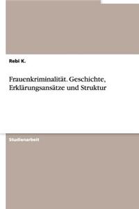 Frauenkriminalität. Geschichte, Erklärungsansätze und Struktur