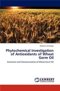 Phytochemical Investigation of Antioxidants of Wheat Germ Oil