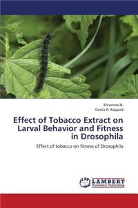 Effect of Tobacco Extract on Larval Behavior and Fitness in Drosophila