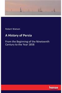 History of Persia: From the Beginning of the Nineteenth Century to the Year 1858