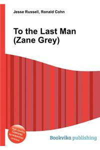 To the Last Man (Zane Grey)