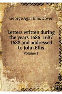 Letters Written During the Years 1686 1687 1688 and Addressed to John Ellis Volume 1