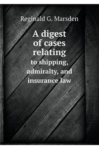A Digest of Cases Relating to Shipping, Admiralty, and Insurance Law