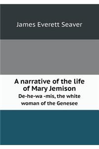 A Narrative of the Life of Mary Jemison de-He-Wa -MIS, the White Woman of the Genesee