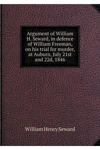 Argument of William H. Seward, in defence of William Freeman, on his trial for murder, at Auburn, July 21st and 22d, 1846