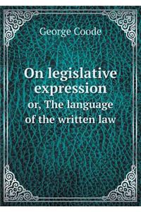 On Legislative Expression Or, the Language of the Written Law