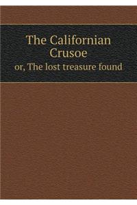 The Californian Crusoe Or, the Lost Treasure Found