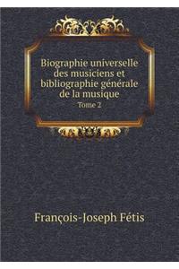 Biographie Universelle Des Musiciens Et Bibliographie Générale de la Musique Tome 2
