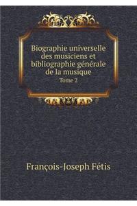 Biographie universelle des musiciens et bibliographie générale de la musique Tome 2