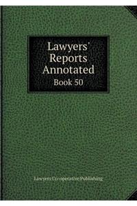Lawyers' Reports Annotated Book 50
