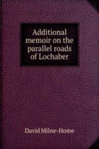 Additional memoir on the parallel roads of Lochaber