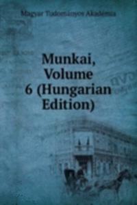 Munkai, Volume 6 (Hungarian Edition)