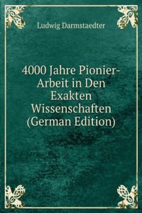 4000 Jahre Pionier-Arbeit in Den Exakten Wissenschaften (German Edition)