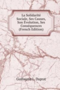 La Solidarite Sociale, Ses Causes, Son Evolution, Ses Consequences (French Edition)