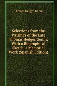 Selections from the Writings of the Late Thomas Hedges Genin: With a Biographical Sketch. a Memorial Work (Spanish Edition)