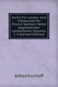Archiv Fur Landes- Und Volkskunde Der Provinz Sachsen: Nebst Angrenzenden Landesteilen