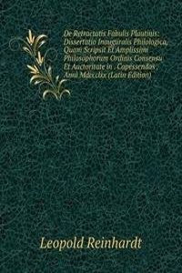 De Retractatis Fabulis Plautinis: Dissertatio Inauguralis Philologica, Quam Scripsit Et Amplissimi Philosophorum Ordinis Consensu Et Auctoritate in . Capessendos . Anni Mdccclxx (Latin Edition)