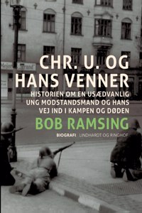 Chr. U. og hans venner. Historien om en usædvanlig ung modstandsmand og hans vej ind i kampen og døden