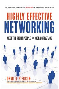 Highly Effective Networking: Meet The Right People And Get A Great Job