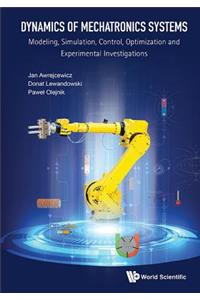 Dynamics of Mechatronics Systems: Modeling, Simulation, Control, Optimization and Experimental Investigations