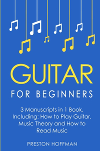 Guitar for Beginners: Bundle - The Only 3 Books You Need to Learn Guitar Lessons for Beginners, Guitar Theory and Guitar Sheet Music Today