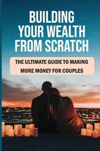 Building Your Wealth From Scratch