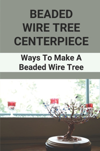 Beaded Wire Tree Centerpiece