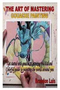 The Art of Mastering Gouache Painting