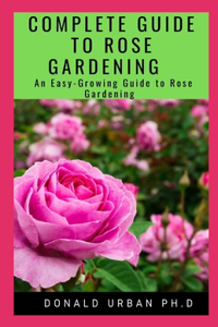 Complete Guide to Rose Gardening