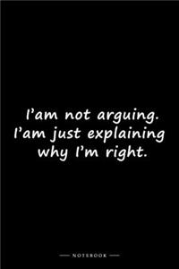 I'am not arguing. I'am just explaining why I'm right.