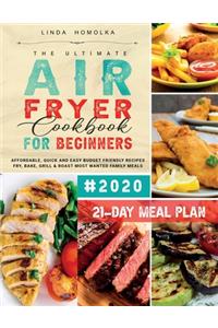 The Ultimate Air Fryer Cookbook for Beginners #2020: 600 Affordable, Quick and Easy Budget Friendly Recipes Fry, Bake, Grill & Roast Most Wanted Family Meals - 21-Day Meal Plan